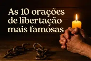 As 10 orações de libertação mais famosas