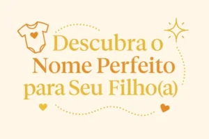 Descubra o Nome Perfeito para Seu Filho(a)